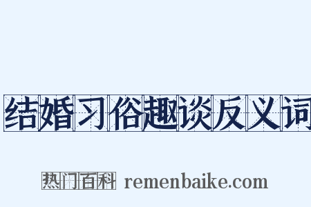结婚习俗趣谈反义词是什么意思的图片